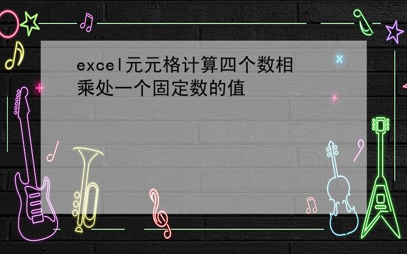 excel元元格计算四个数相乘处一个固定数的值