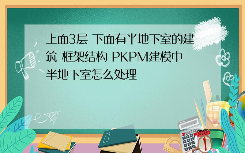 上面3层 下面有半地下室的建筑 框架结构 PKPM建模中半地下室怎么处理