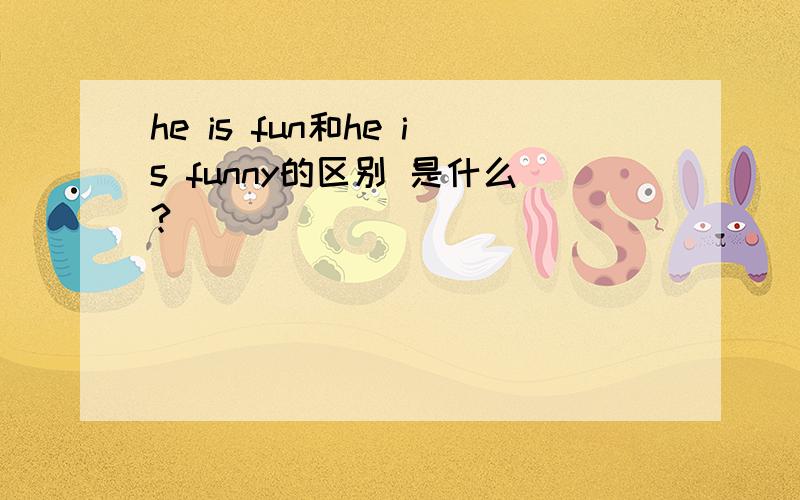 he is fun和he is funny的区别 是什么?