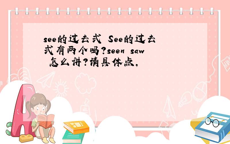 see的过去式 See的过去式有两个吗?seen saw 怎么讲?请具体点,