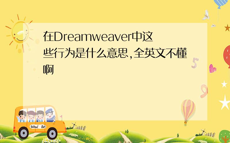 在Dreamweaver中这些行为是什么意思,全英文不懂啊