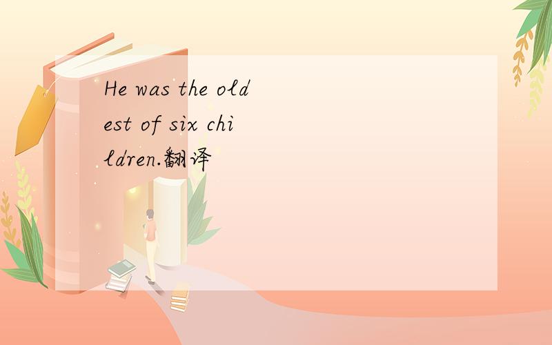 He was the oldest of six children.翻译