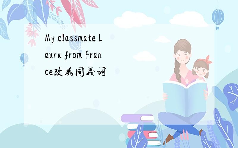 My classmate Lauru from France改为同义词