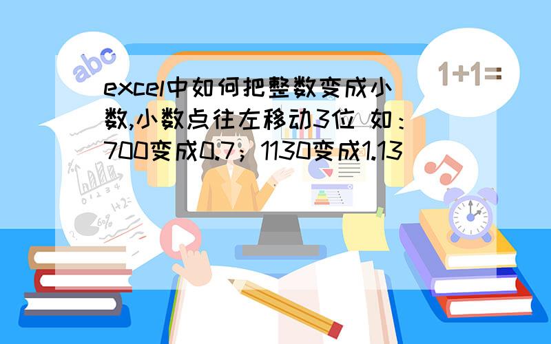 excel中如何把整数变成小数,小数点往左移动3位 如：700变成0.7；1130变成1.13