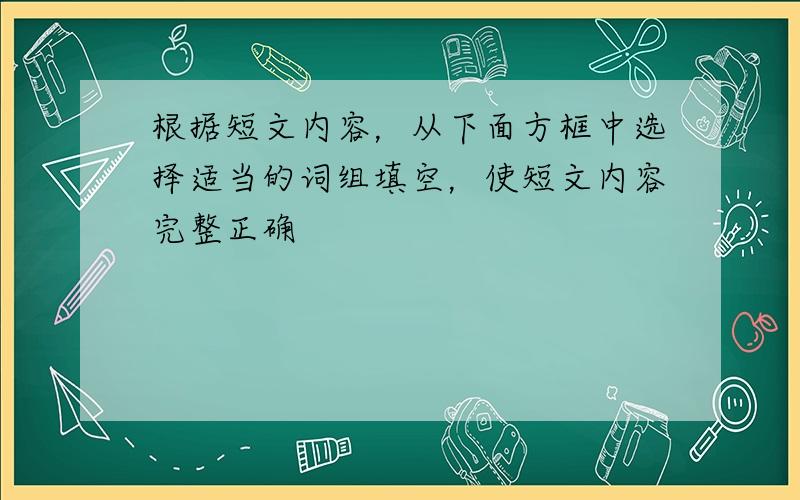 根据短文内容，从下面方框中选择适当的词组填空，使短文内容完整正确