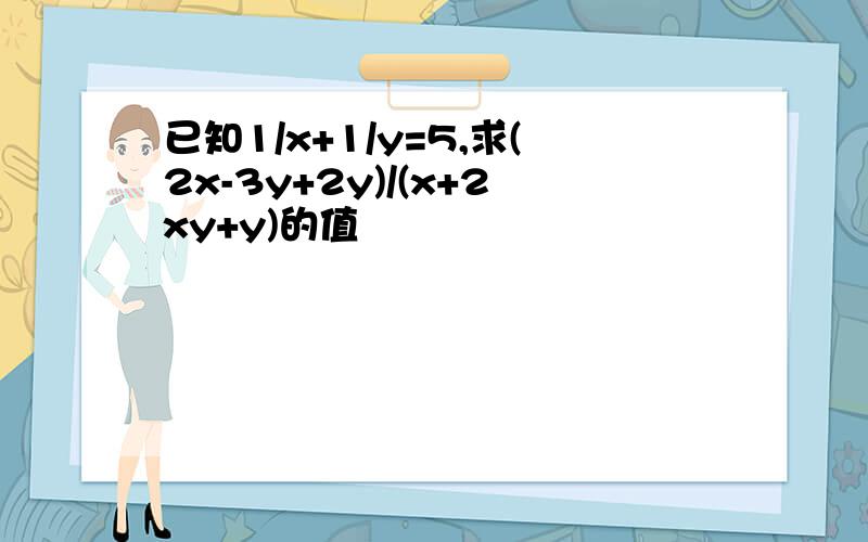 已知1/x+1/y=5,求(2x-3y+2y)/(x+2xy+y)的值