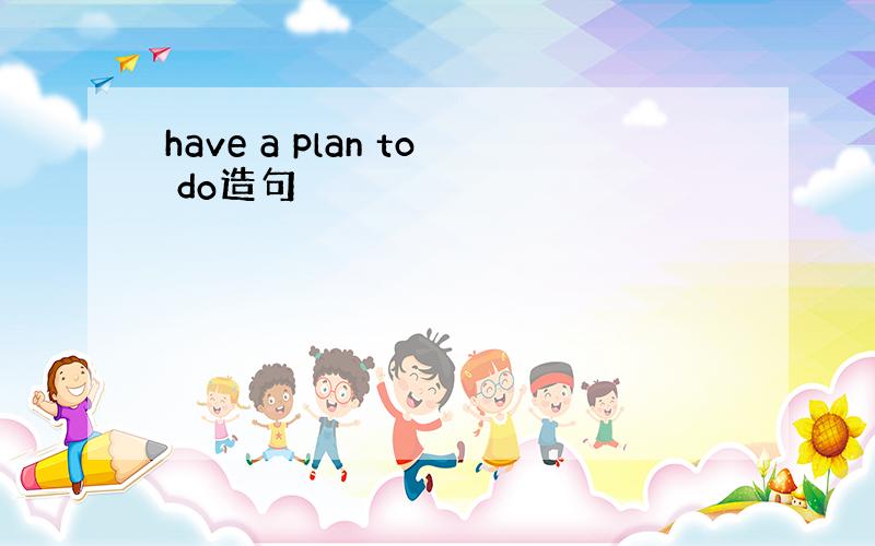 have a plan to do造句