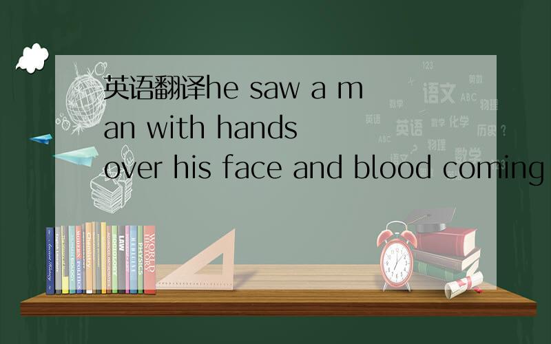 英语翻译he saw a man with hands over his face and blood coming o