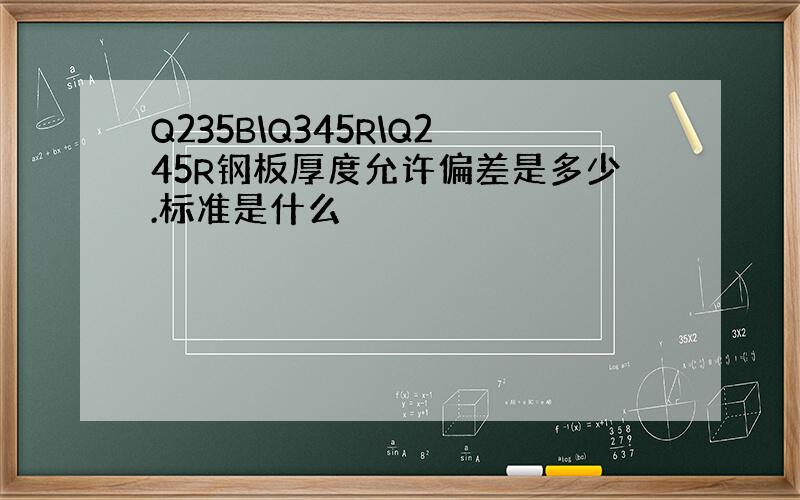 Q235B\Q345R\Q245R钢板厚度允许偏差是多少.标准是什么