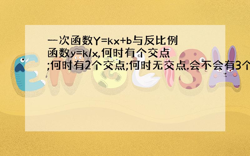 一次函数Y=kx+b与反比例函数y=k/x,何时有个交点;何时有2个交点;何时无交点.会不会有3个以上