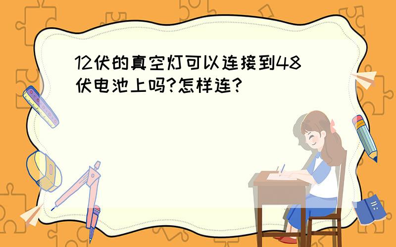 12伏的真空灯可以连接到48伏电池上吗?怎样连?