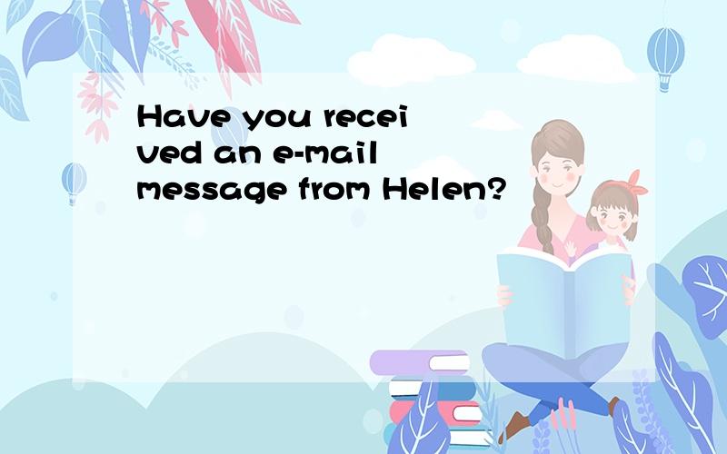 Have you received an e-mail message from Helen?