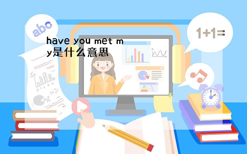 have you met my是什么意思