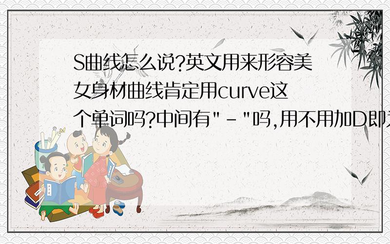 S曲线怎么说?英文用来形容美女身材曲线肯定用curve这个单词吗?中间有