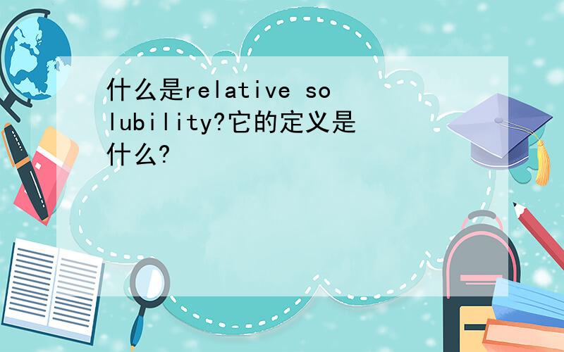 什么是relative solubility?它的定义是什么?