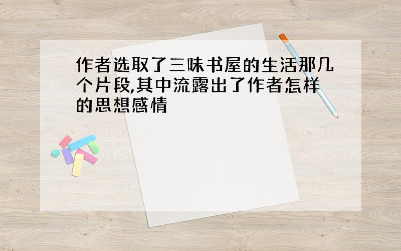 作者选取了三味书屋的生活那几个片段,其中流露出了作者怎样的思想感情