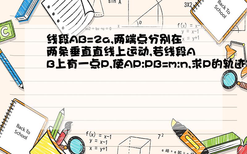 线段AB=2a,两端点分别在两条垂直直线上运动,若线段AB上有一点P,使AP:PB=m:n,求P的轨迹方程