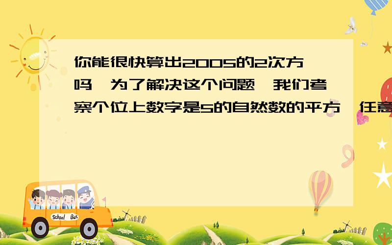 你能很快算出2005的2次方吗,为了解决这个问题,我们考察个位上数字是5的自然数的平方,任意一个