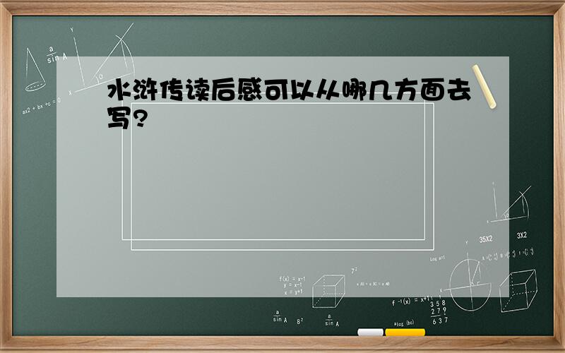 水浒传读后感可以从哪几方面去写?