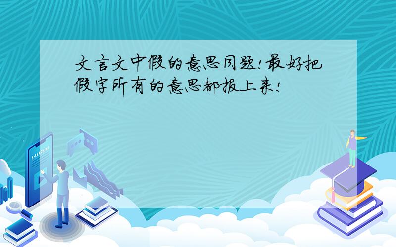 文言文中假的意思同题!最好把假字所有的意思都报上来!