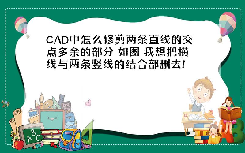 CAD中怎么修剪两条直线的交点多余的部分 如图 我想把横线与两条竖线的结合部删去!