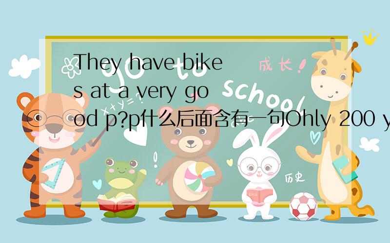 They have bikes at a very good p?p什么后面含有一句Ohly 200 yuan