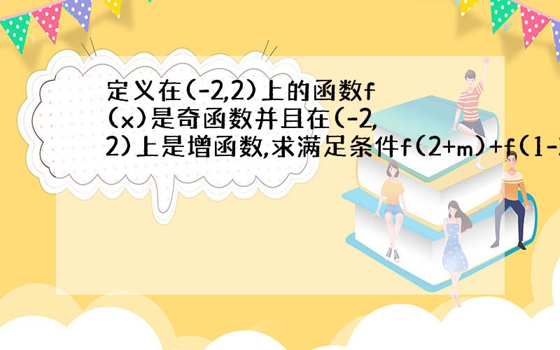 定义在(-2,2)上的函数f(x)是奇函数并且在(-2,2)上是增函数,求满足条件f(2+m)+f(1-2m)＞0的实数