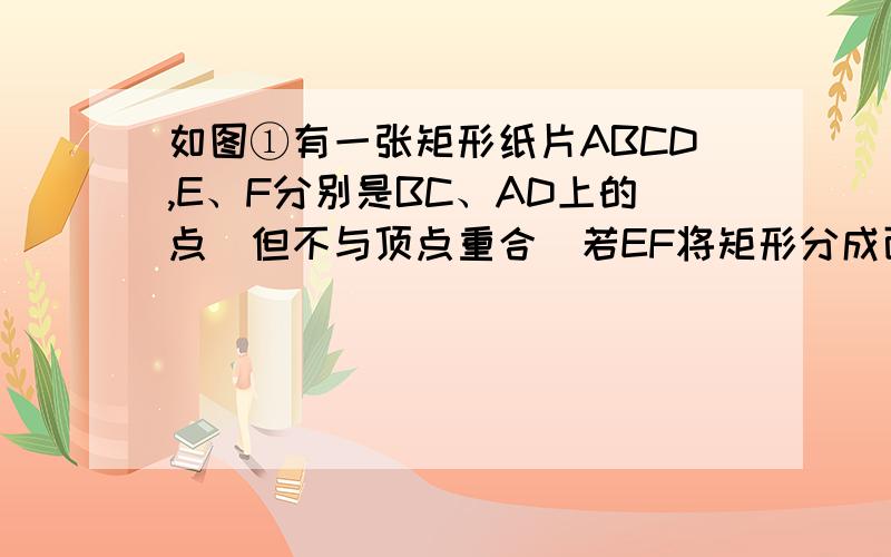 如图①有一张矩形纸片ABCD,E、F分别是BC、AD上的点（但不与顶点重合）若EF将矩形分成面积相等的两部