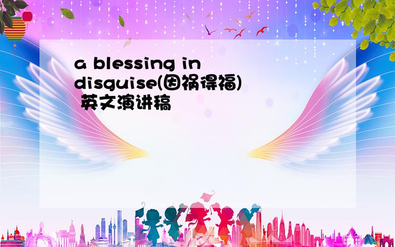 a blessing in disguise(因祸得福) 英文演讲稿