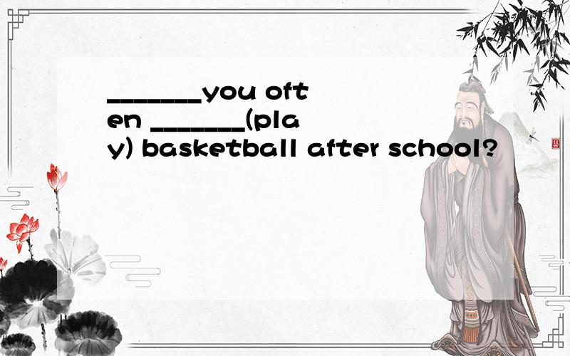 _______you often _______(play) basketball after school?