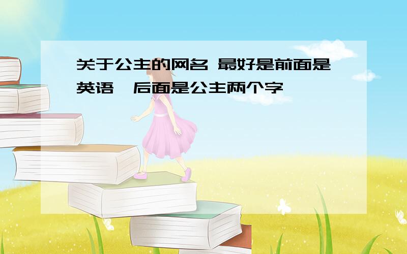 关于公主的网名 最好是前面是英语、后面是公主两个字