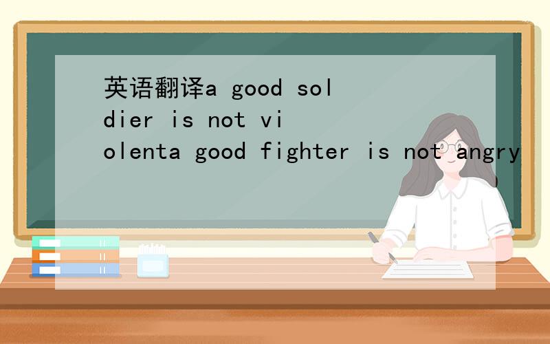 英语翻译a good soldier is not violenta good fighter is not angry