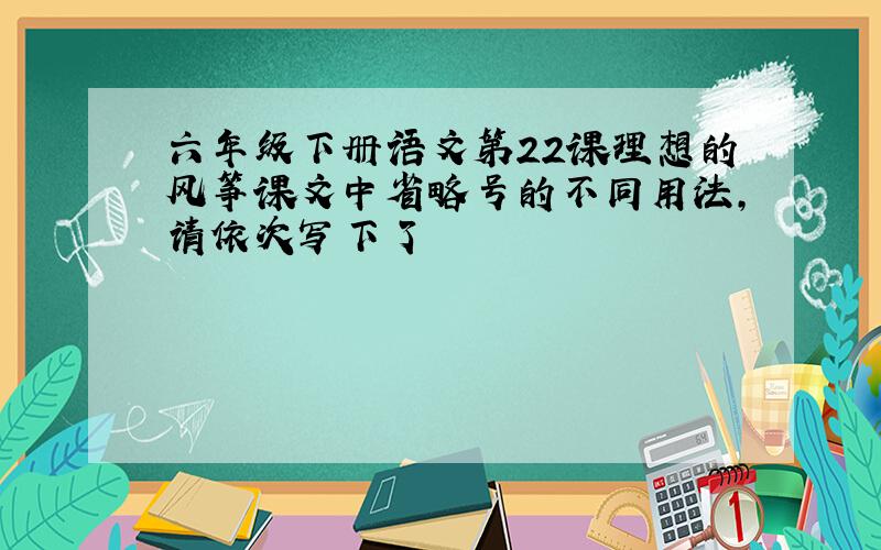 六年级下册语文第22课理想的风筝课文中省略号的不同用法,请依次写下了