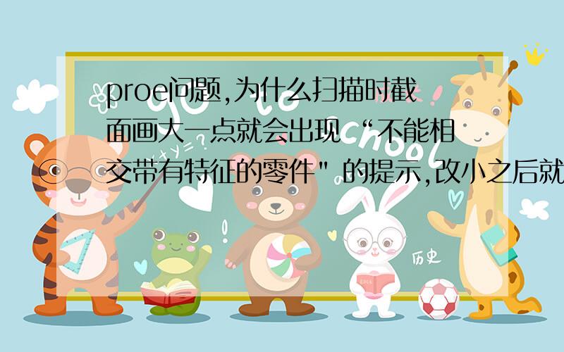 proe问题,为什么扫描时截面画大一点就会出现 “不能相交带有特征的零件