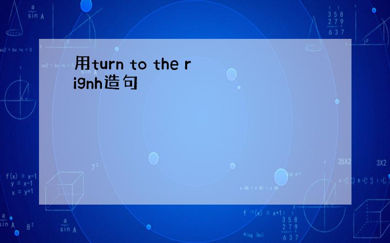 用turn to the rignh造句