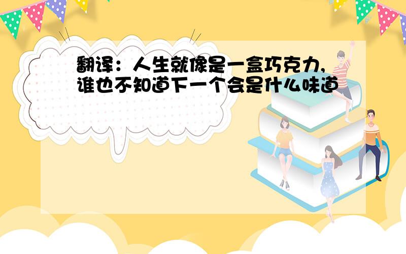 翻译：人生就像是一盒巧克力,谁也不知道下一个会是什么味道