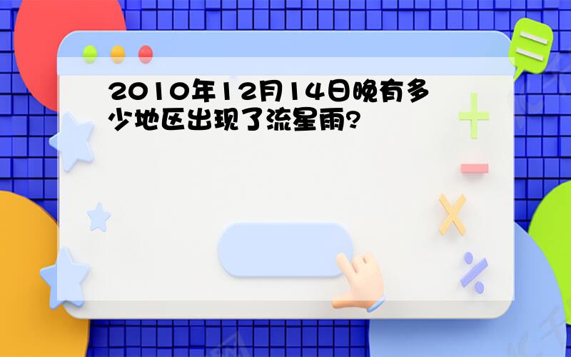 2010年12月14日晚有多少地区出现了流星雨?