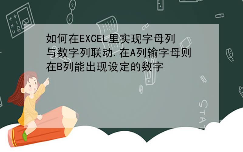 如何在EXCEL里实现字母列与数字列联动.在A列输字母则在B列能出现设定的数字