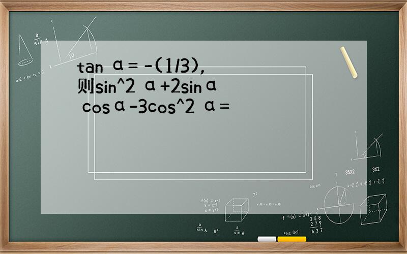 tan α= -(1/3),则sin^2 α+2sinα cosα-3cos^2 α=