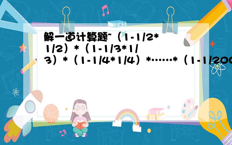 解一道计算题~（1-1/2*1/2）*（1-1/3*1/3）*（1-1/4*1/4）*……*（1-1/2005*1/20