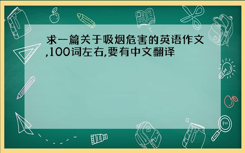 求一篇关于吸烟危害的英语作文,100词左右,要有中文翻译