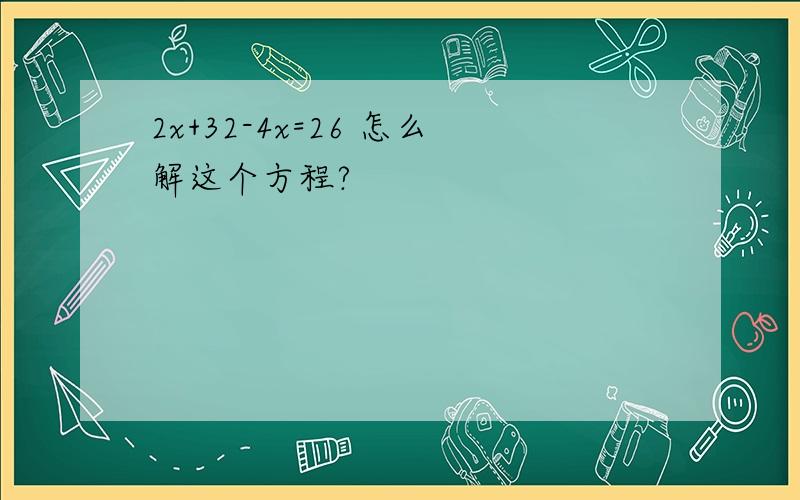 2x+32-4x=26 怎么解这个方程?