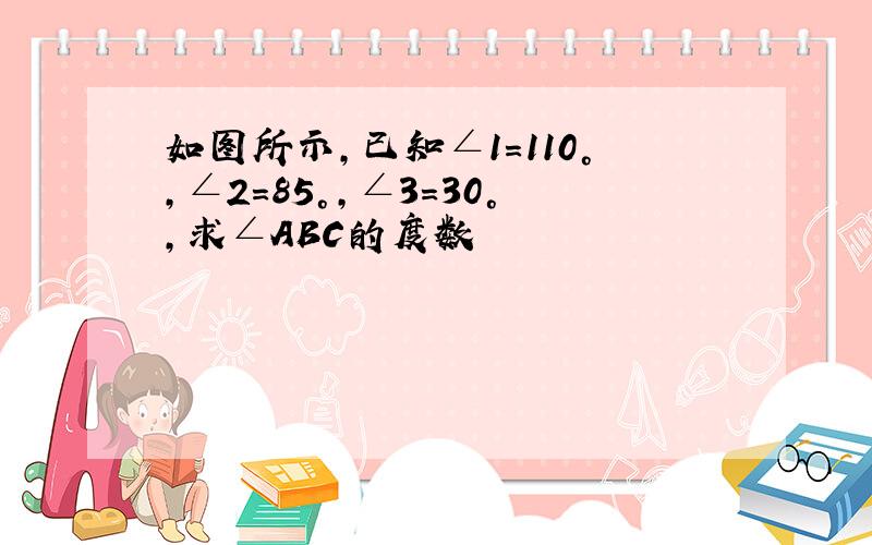 如图所示,已知∠1＝110°,∠2＝85°,∠3＝30°,求∠ABC的度数