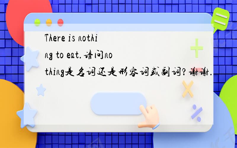 There is nothing to eat.请问nothing是名词还是形容词或副词?谢谢.