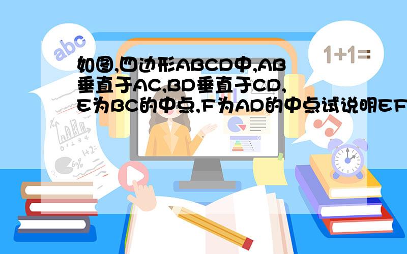 如图,四边形ABCD中,AB垂直于AC,BD垂直于CD,E为BC的中点,F为AD的中点试说明EF是AD的垂直平分线.