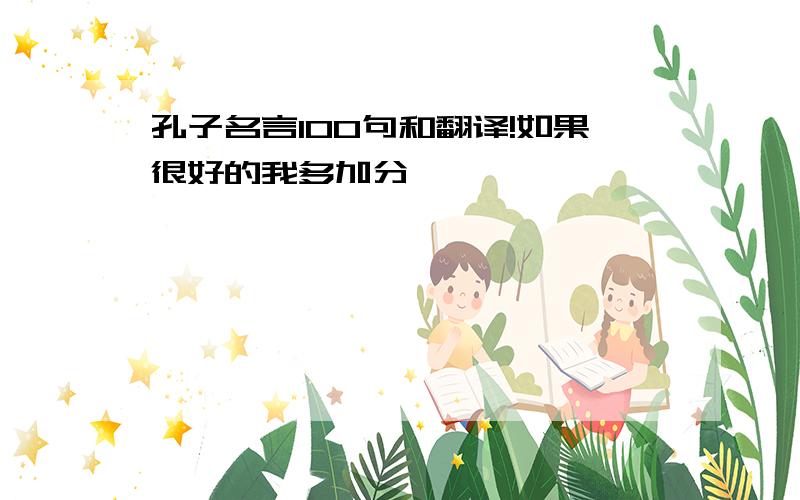 孔子名言100句和翻译!如果很好的我多加分