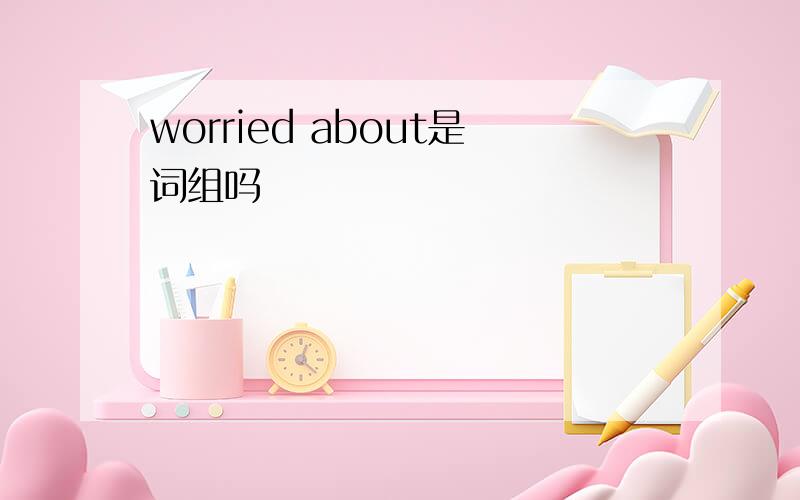 worried about是词组吗