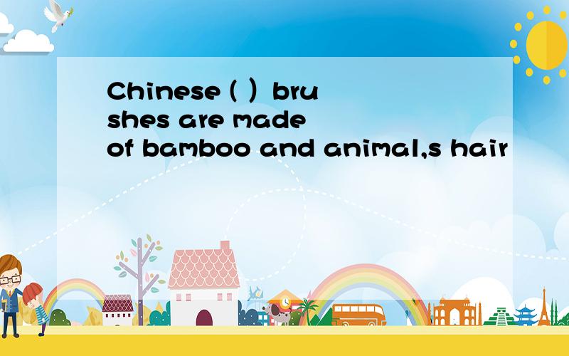 Chinese ( ）brushes are made of bamboo and animal,s hair