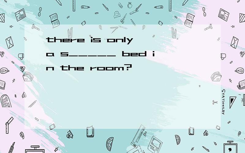 there is only a s_____ bed in the room?