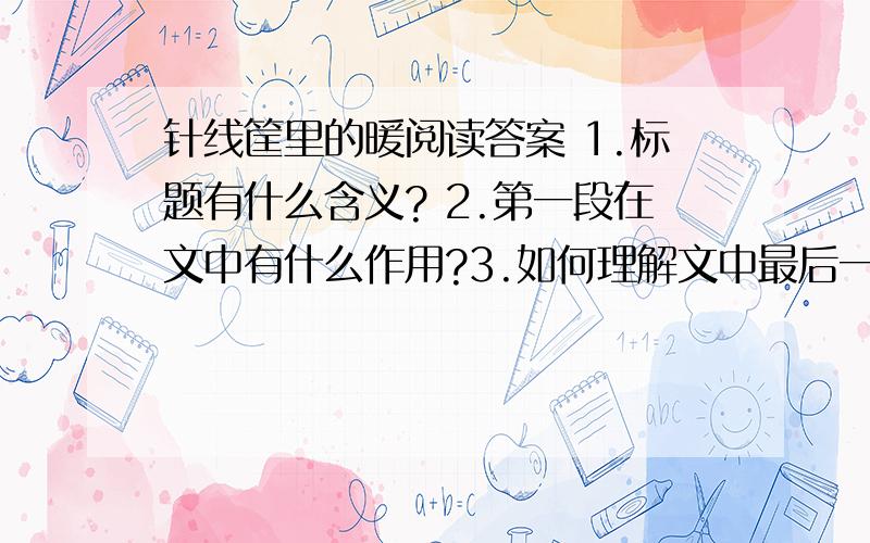 针线筐里的暖阅读答案 1.标题有什么含义? 2.第一段在文中有什么作用?3.如何理解文中最后一句话的含义?